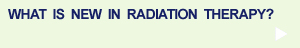 What's New in Radiation Therapy